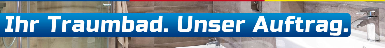 Ihr Traumbad. Unser Auftrag.